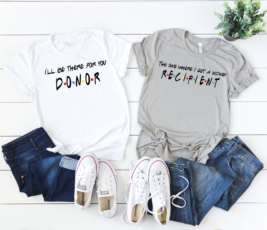 I'll Be There For You And The One Where I Get a Kidney- Kidney Transplant Shirt